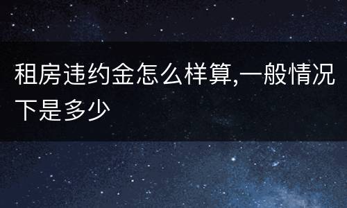 租房违约金怎么样算,一般情况下是多少