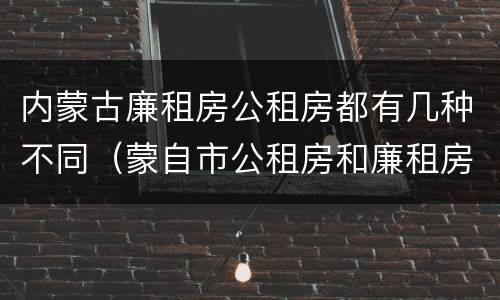 内蒙古廉租房公租房都有几种不同（蒙自市公租房和廉租房）
