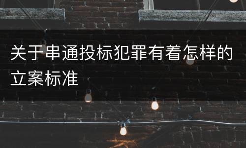 关于串通投标犯罪有着怎样的立案标准