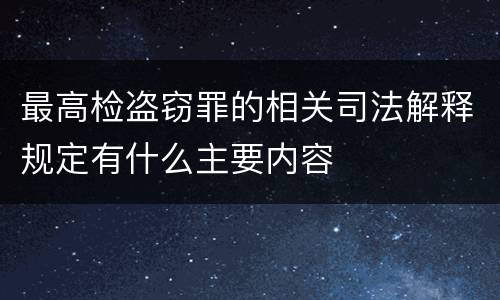 最高检盗窃罪的相关司法解释规定有什么主要内容