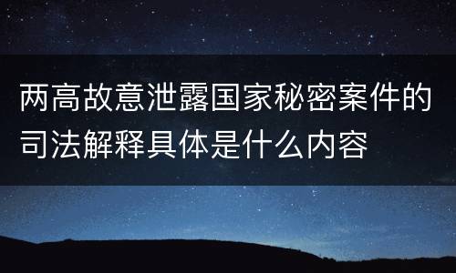 两高故意泄露国家秘密案件的司法解释具体是什么内容