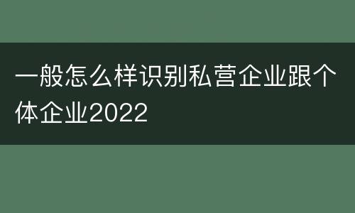 一般怎么样识别私营企业跟个体企业2022