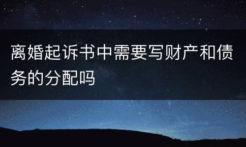 离婚起诉书中需要写财产和债务的分配吗