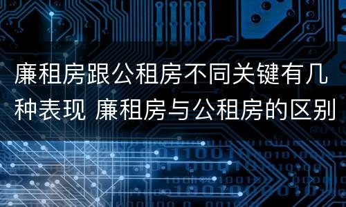 廉租房跟公租房不同关键有几种表现 廉租房与公租房的区别在哪里