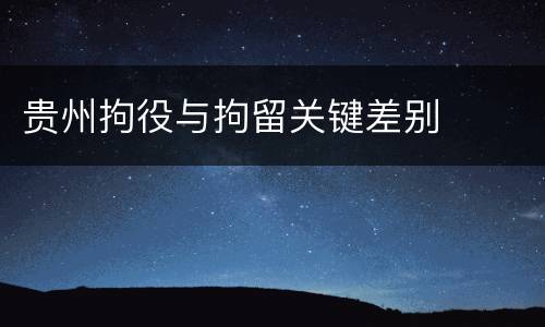 贵州拘役与拘留关键差别