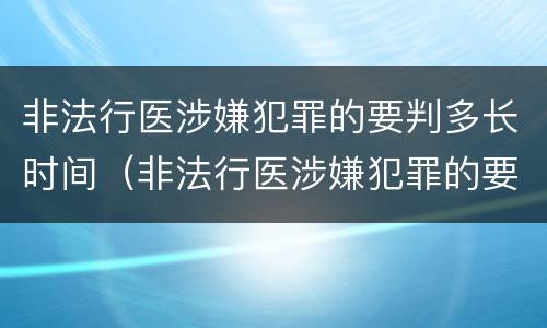 非法行医涉嫌犯罪的要判多长时间（非法行医涉嫌犯罪的要判多长时间刑期）