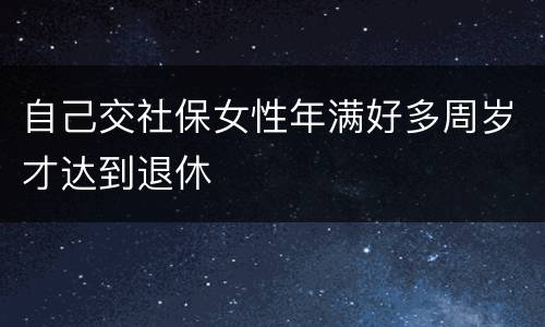 自己交社保女性年满好多周岁才达到退休