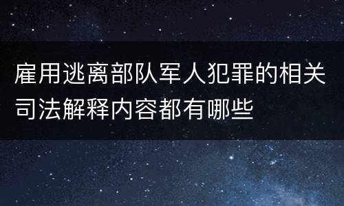 雇用逃离部队军人犯罪的相关司法解释内容都有哪些
