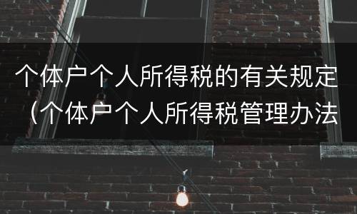 个体户个人所得税的有关规定（个体户个人所得税管理办法）