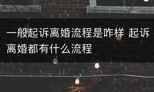 一般起诉离婚流程是咋样 起诉离婚都有什么流程