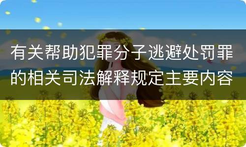 有关帮助犯罪分子逃避处罚罪的相关司法解释规定主要内容都有哪些