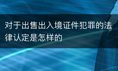 对于出售出入境证件犯罪的法律认定是怎样的