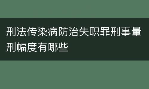 刑法传染病防治失职罪刑事量刑幅度有哪些