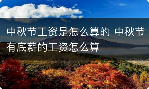 中秋节工资是怎么算的 中秋节有底薪的工资怎么算