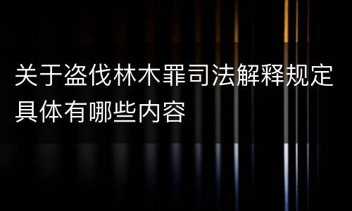 关于盗伐林木罪司法解释规定具体有哪些内容