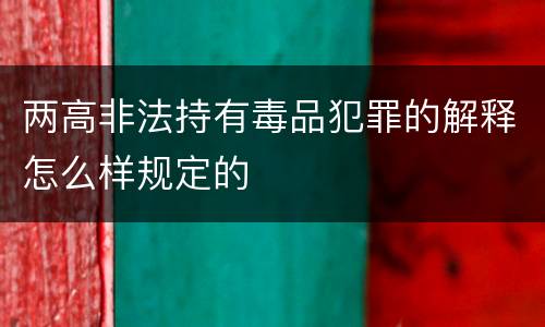 两高非法持有毒品犯罪的解释怎么样规定的