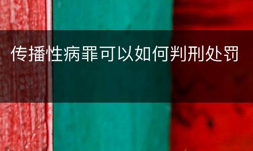 传播性病罪可以如何判刑处罚