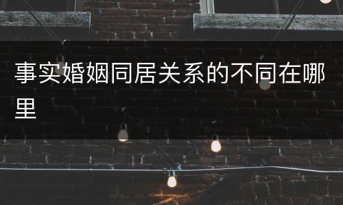事实婚姻同居关系的不同在哪里