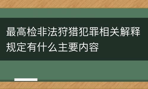 最高检非法狩猎犯罪相关解释规定有什么主要内容