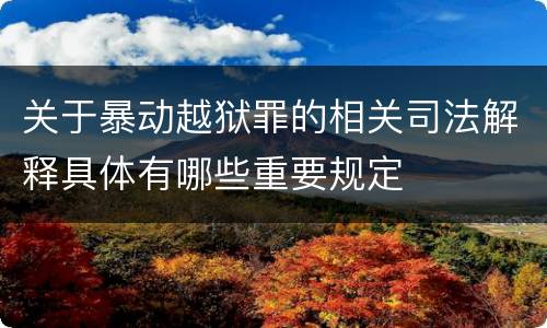 关于暴动越狱罪的相关司法解释具体有哪些重要规定