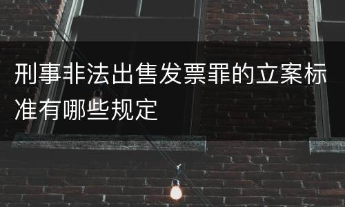 刑事非法出售发票罪的立案标准有哪些规定