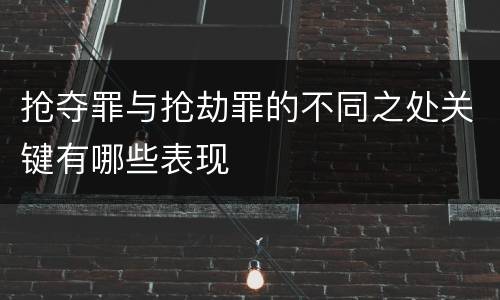 抢夺罪与抢劫罪的不同之处关键有哪些表现