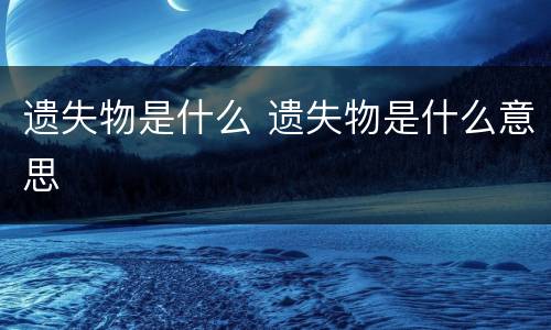 遗失物是什么 遗失物是什么意思