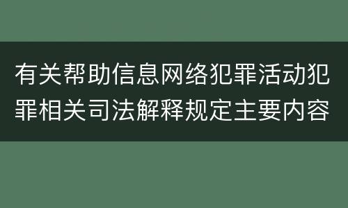 有关帮助信息网络犯罪活动犯罪相关司法解释规定主要内容包括什么
