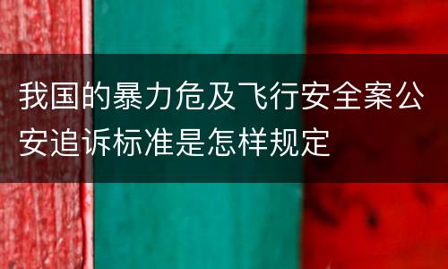 我国的暴力危及飞行安全案公安追诉标准是怎样规定