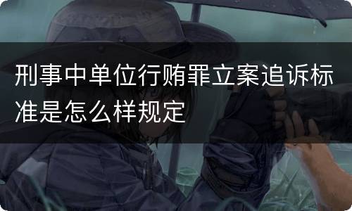 刑事中单位行贿罪立案追诉标准是怎么样规定