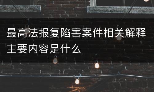最高法报复陷害案件相关解释主要内容是什么