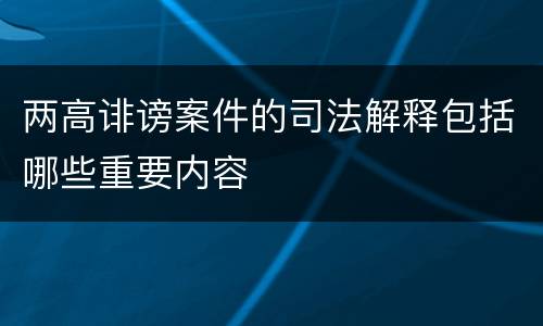 两高诽谤案件的司法解释包括哪些重要内容