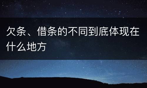 欠条、借条的不同到底体现在什么地方