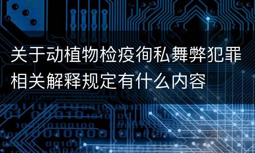 关于动植物检疫徇私舞弊犯罪相关解释规定有什么内容