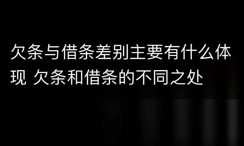 欠条与借条差别主要有什么体现 欠条和借条的不同之处