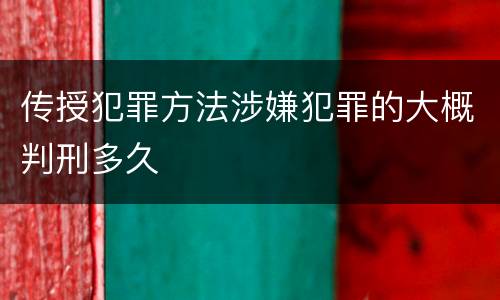 传授犯罪方法涉嫌犯罪的大概判刑多久