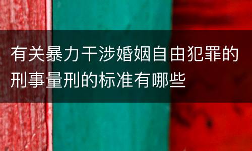 有关暴力干涉婚姻自由犯罪的刑事量刑的标准有哪些