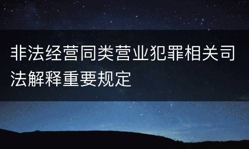 非法经营同类营业犯罪相关司法解释重要规定