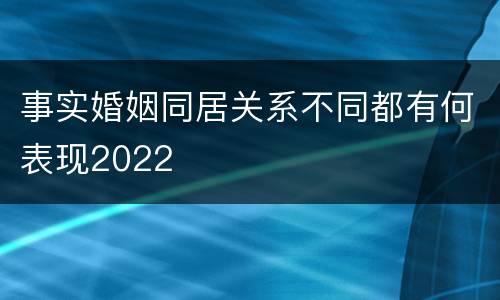 事实婚姻同居关系不同都有何表现2022