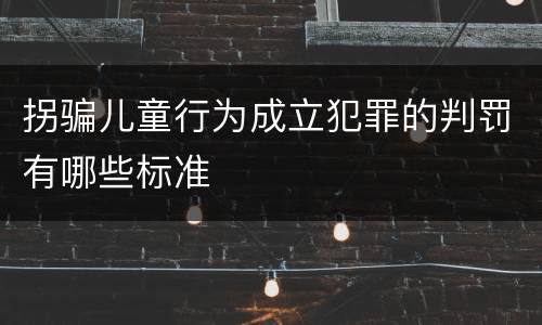 拐骗儿童行为成立犯罪的判罚有哪些标准