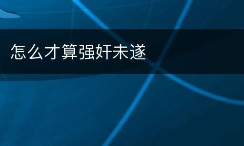 怎么才算强奸未遂