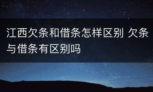 江西欠条和借条怎样区别 欠条与借条有区别吗