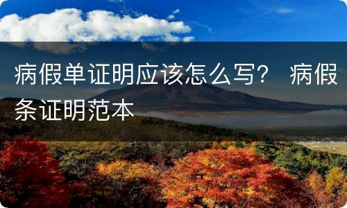 病假单证明应该怎么写？ 病假条证明范本