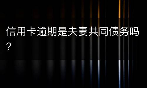 信用卡逾期是夫妻共同债务吗?