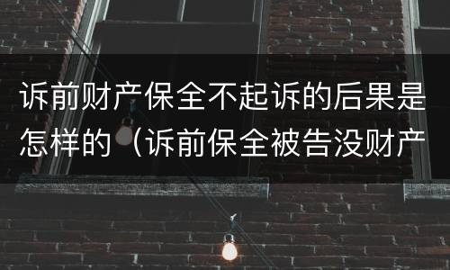 诉前财产保全不起诉的后果是怎样的（诉前保全被告没财产怎么办）