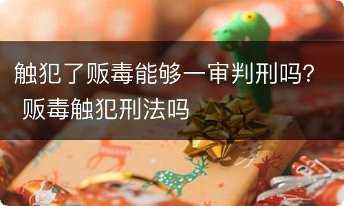 触犯了贩毒能够一审判刑吗？ 贩毒触犯刑法吗