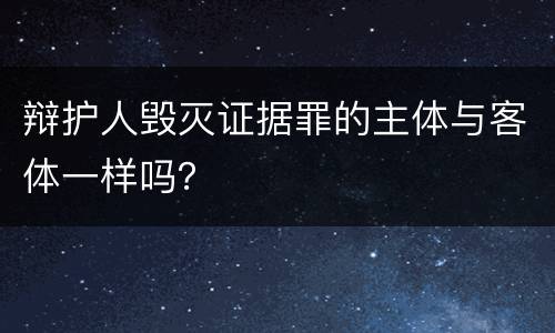辩护人毁灭证据罪的主体与客体一样吗？