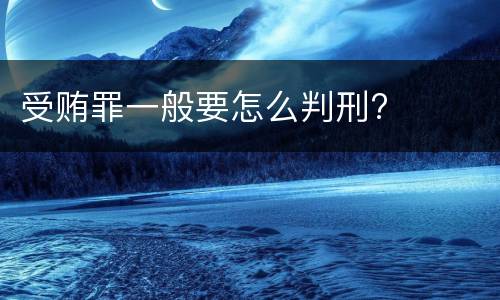 受贿罪一般要怎么判刑?
