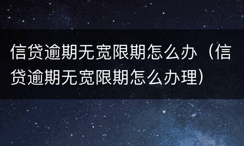 信贷逾期无宽限期怎么办（信贷逾期无宽限期怎么办理）