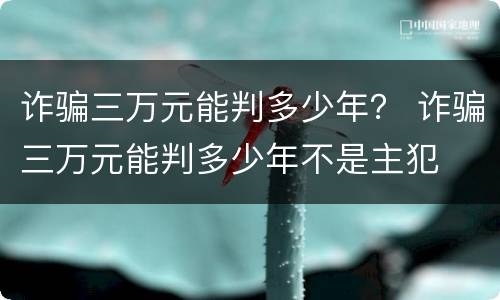 诈骗三万元能判多少年？ 诈骗三万元能判多少年不是主犯